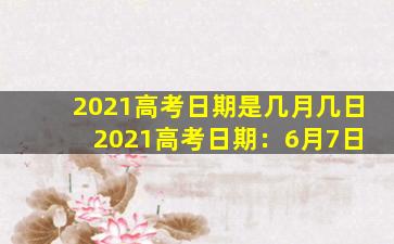 2021高考日期是几月几日 2021高考日期：6月7日